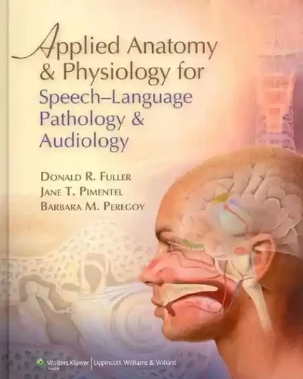 Applied Anatomy And Physiology For Speech-Language Pathology And Audiology First Edition