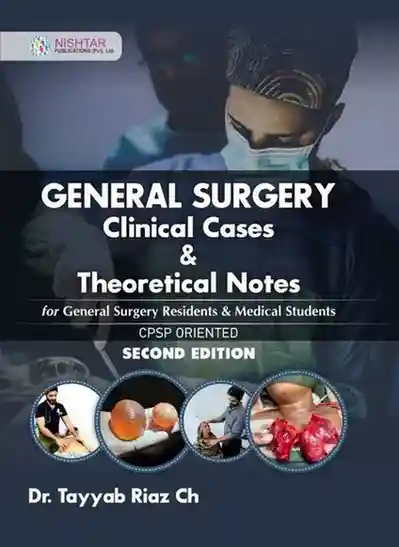 GENERAL SURGERY Clinical Cases and Theoretical Notes By Tayyab Riaz CH 2nd Edition